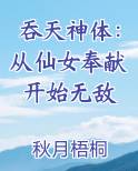 吞天神体：从仙女奉献开始无敌