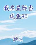 我在星际当咸鱼80