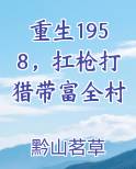 重生1958，扛枪打猎带富全村