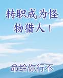 转职成为怪物猎人！最新章节全文免费阅读